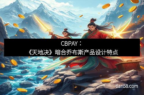 CBPAY：《天地决》暗合乔布斯产品设计特点