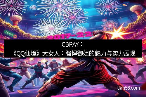 CBPAY：《QQ仙境》大女人：强悍御姐的魅力与实力展现